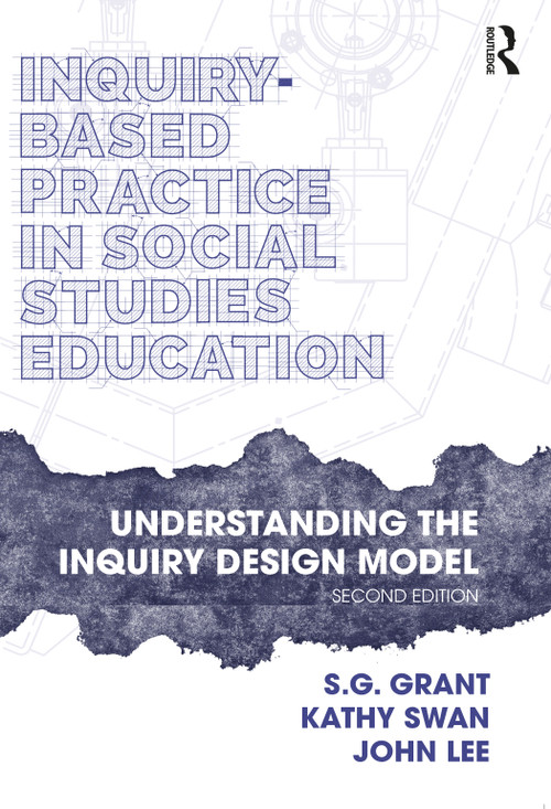 Inquiry-Based Practice in Social Studies Education (Understanding the Inquiry Design Model) by S.G. Grant, Kathy Swan, John Lee, 9781032202358