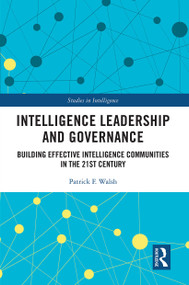 Intelligence Leadership and Governance (Building Effective Intelligence Communities in the 21st Century) - 9780367650612 by Patrick F. Walsh, 9780367650612