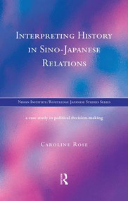 Interpreting History in Sino-Japanese Relations (A Case-Study in Political Decision Making) - 9781138863040 by Caroline Rose, 9781138863040