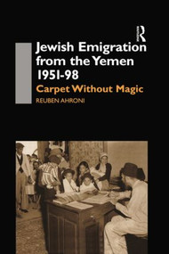 Jewish Emigration from the Yemen 1951-98 (Carpet Without Magic) - 9781138869899 by Reuben Ahroni, 9781138869899