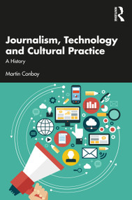 Journalism, Technology and Cultural Practice (A History) - 9781138299757 by Martin Conboy, 9781138299757