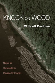 Knock on Wood (Nature as Commodity in Douglas-Fir Country) - 9780415944021 by W. Scott Prudham, 9780415944021