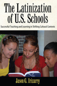 Latinization of U.S. Schools (Successful Teaching and Learning in Shifting Cultural Contexts) by Jason Irizarry, 9781594519598