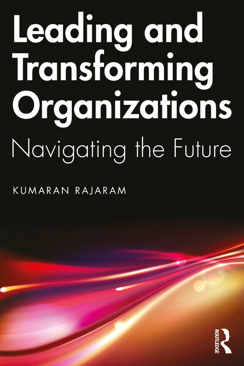 Leading and Transforming Organizations (Navigating the Future) by Kumaran Rajaram, 9781032260488