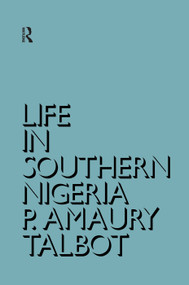 Life in Southern Nigeria (The Magic, Beliefs and Customs of the Ibibio Tribe) by Percy Amaury Talbot, 9780415760737