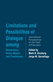 Limitations and Possibilities of Dialogue among Researchers, Policymakers, and Practitioners (International Perspectives on the Field of Education) by Mark B. Ginsburg, Jorge Gorostiaga, 9780415861083