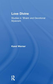 Love Divine (Studies in 'Bhakti and Devotional Mysticism) by Karel Werner, 9781138980082