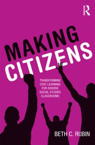 Making Citizens (Transforming Civic Learning for Diverse Social Studies Classrooms) - 9780415874625 by Beth C. Rubin, 9780415874625