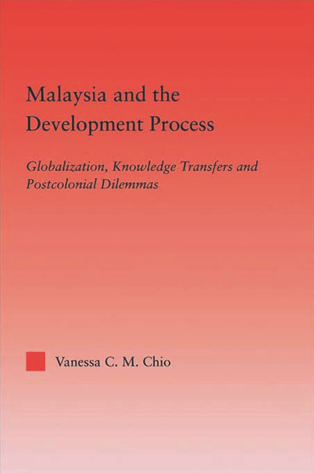 Malaysia and the Development Process (Globalization, Knowledge Transfers and Postcolonial Dilemmas) - 9780415649858 by Vanessa C.M. Chio, 9780415649858