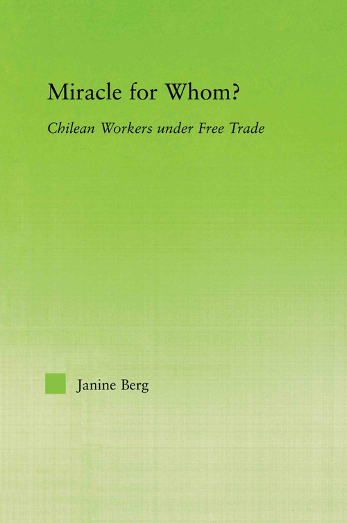 Miracle for Whom? (Chilean Workers Under Free Trade) - 9780415655590 by Janine Berg, 9780415655590