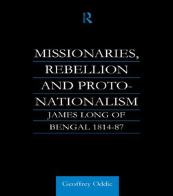 Missionaries, Rebellion and Proto-Nationalism (James Long of Bengal) by Geoffrey A. Oddie, 9781138981256