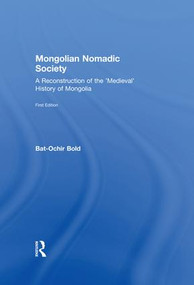 Mongolian Nomadic Society (A Reconstruction of the 'Medieval' History of Mongolia) - 9781138976399 by Bat-Ochir Bold, 9781138976399
