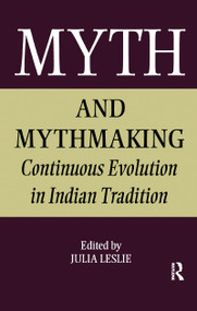 Myth and Mythmaking (Continuous Evolution in Indian Tradition) by Julia Leslie, 9781138994324