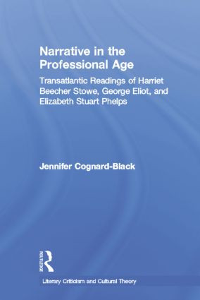 Narrative in the Professional Age (Transatlantic Readings of Harriet Beecher Stowe, Elizabeth Stuart Phelps, and George Eliot) - 9781138811546 by Jennifer Cognard-Black, 9781138811546