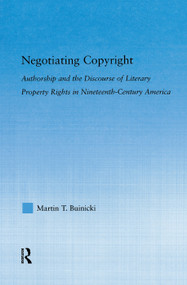 Negotiating Copyright (Authorship and the Discourse of Literary Property Rights in Nineteenth-Century America) - 9780415762823 by Martin T. Buinicki, 9780415762823