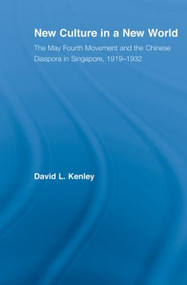 New Culture in a New World (The May Fourth Movement and the Chinese Diaspora in Singapore, 1919-1932) - 9780415861069 by David Kenley, 9780415861069