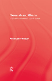 Nkrumah and Ghana (The Dilemma of Post-Colonial Power) by Kofi Buenor Hadjor, 9781138994492