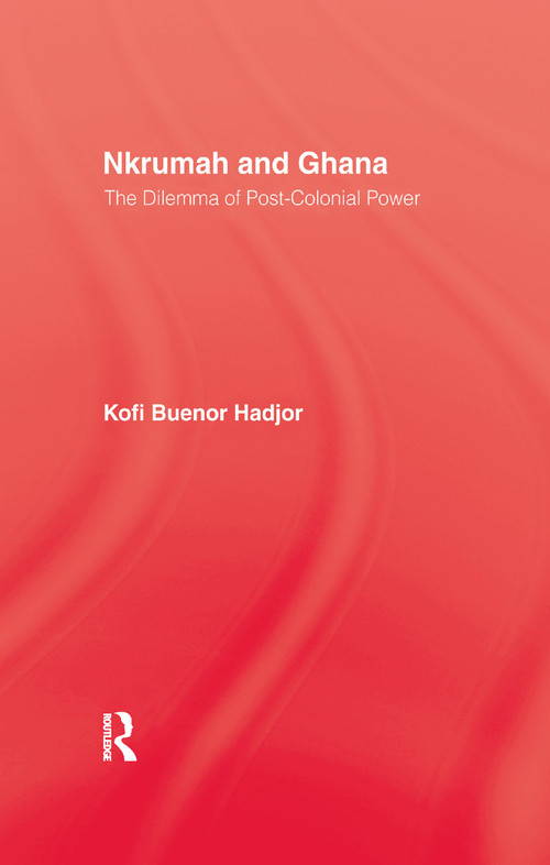 Nkrumah and Ghana (The Dilemma of Post-Colonial Power) by Kofi Buenor Hadjor, 9781138994492