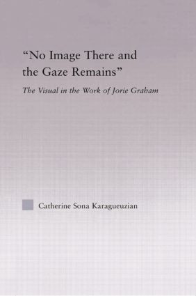 No Image There and the Gaze Remains (The Visual in the Work of Jorie Graham) - 9780415867207 by Catherine Karaguezian, 9780415867207