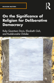 On the Significance of Religion for Deliberative Democracy by Ruby Quantson Davis, Elizabeth Gish, Kudakwashe Chitsike, 9781032102160