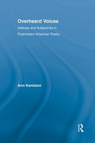 Overheard Voices (Address and Subjectivity in Postmodern American Poetry) - 9781138833319 by Ann Keniston, 9781138833319