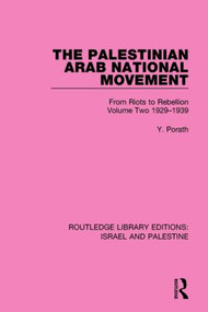 The Palestinian Arab National Movement, Volume 2: 1929-1939 (RLE Israel and Palestine) (From Riots to Rebellion) by Yehoshua Porath, 9781138907362
