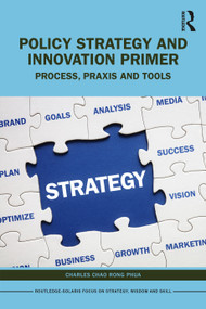 Policy Strategy and Innovation Primer (Process, Praxis and Tools) by Charles Chao Rong Phua, 9781032309095