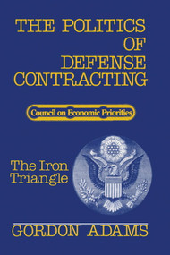 The Politics of Defense Contracting (The Iron Triangle) by Gordon Adams, 9780878710126
