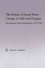The Politics of Social Policy Change in Chile and Uruguay (Retrenchment versus Maintenance, 1973-1998) - 9780415653916 by Rossana Castiglioni Nunez, 9780415653916