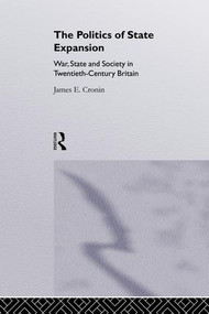 The Politics of State Expansion (War, State and Society in Twentieth Century Britain) - 9781138878242 by James Cronin, 9781138878242