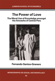 The Power of Love (The Moral Use of Knowledge among the Amuesga of Central Peru) - 9780367717162 by Fernando Santos-Granero, 9780367717162