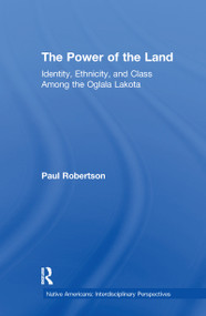 The Power of the Land (Identity, Ethnicity, and Class Among the Oglala Lakota) by Paul Robertson, 9781138979178