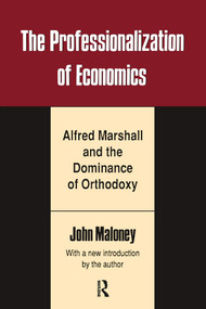 The Professionalization of Economics (Alfred Marshall and the Dominance of Orthodoxy) by John Maloney, 9780887383458