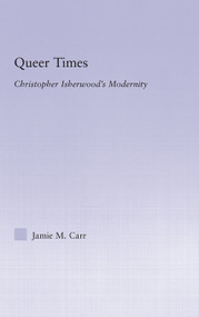 Queer Times (Christopher Isherwood's Modernity) - 9780415762922 by Jamie M. Carr, 9780415762922
