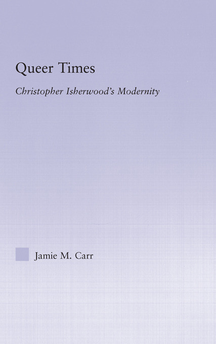 Queer Times (Christopher Isherwood's Modernity) - 9780415762922 by Jamie M. Carr, 9780415762922