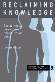 Reclaiming Knowledge (Social Theory, Curriculum and Education Policy) by Johan Muller, 9781138984738
