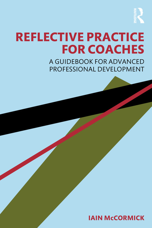 Reflective Practice for Coaches (A Guidebook for Advanced Professional Development) by Iain McCormick, 9781032258027