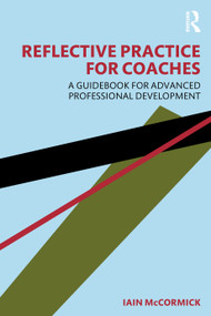 Reflective Practice for Coaches (A Guidebook for Advanced Professional Development) by Iain McCormick, 9781032258027