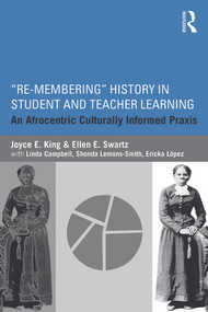 Re-Membering History in Student and Teacher Learning (An Afrocentric Culturally Informed Praxis) - 9780415715133 by Joyce E. King, Ellen E. Swartz, 9780415715133
