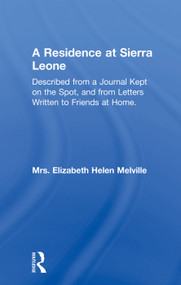 A Residence at Sierra Leone (Described from a Journal Kept on the Spot and from Letters Written to Friends at Home.) - 9780415760881 by Elizabeth Helen Melville, 9780415760881