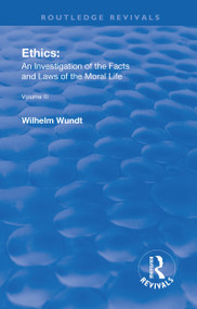 Revival: Ethics: An Investigation of the Facts and Laws of Moral Life (1914) (Volume III: The Principles of Morality and the Sphere of their Validity) by Wilhelm Wundt, 9781138566590