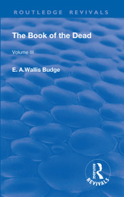 Revival: The Book of The Dead Vol 3 (1909) (The Chapters of Coming Forth By Day or The Theban Recension of The Book of The Dead: Volume III) by E. A. Wallis Budge, 9781138567252