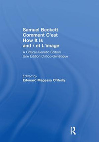 Samuel Beckett Comment C'est How It Is And / et L'image (A Critical-Genetic Edition Une Edition Critic-Genetique) by Samuel Beckett, Edouard Magessa O'Reilly, 9781138870536