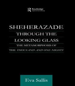 Sheherazade Through the Looking Glass (The Metamorphosis of the 'Thousand and One Nights') by Eva Sallis, 9780415595537
