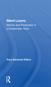 Silent Looms (Women And Production In A Guatemalan Town) - 9780367302740 by Tracy Bachrach Ehlers, 9780367302740