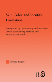 Skin Color and Identity Formation (Perception of Opportunity and Academic Orientation Among Mexican and Puerto Rican Youth) - 9780415651714 by Edward Fergus, 9780415651714