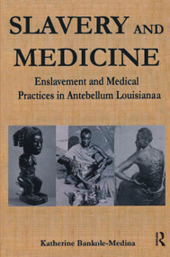 Slavery and Medicine (Enslavement and Medical Practices in Antebellum Louisiana) - 9781138012059 by Katherine Bankole, 9781138012059