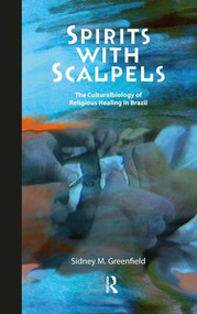 Spirits with Scalpels (The Cultural Biology of Religious Healing in Brazil) - 9781598743685 by Sidney M Greenfield, 9781598743685