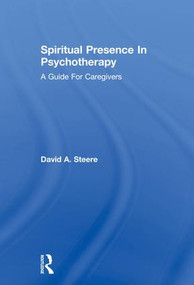 Spiritual Presence In Psychotherapy (A Guide For Caregivers) - 9781138869455 by David A. Steere, 9781138869455