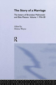 The Story of a Marriage (The letters of Bronislaw Malinowski and Elsie Masson. Vol I 1916-20) - 9781138878747 by Helena Wayne, 9781138878747